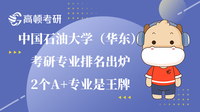 中國石油大學（華東）考研專業(yè)排名出爐！2個A+專業(yè)是王牌