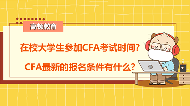在校大学生参加CFA考试时间？CFA最新的报名条件有什么？