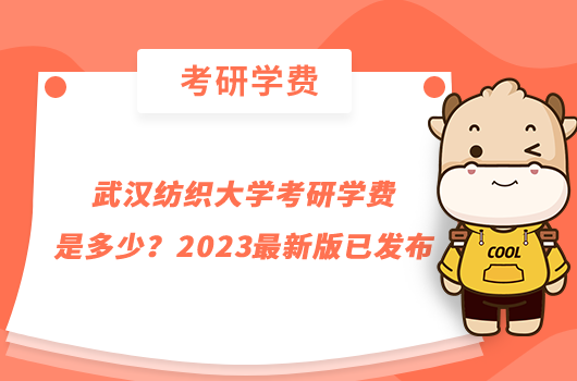 武汉纺织大学考研学费是多少？2023最新版已发布