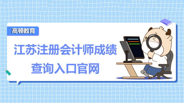 江苏注册会计师成绩查询入口官网：网报系统，11月下旬可查分！