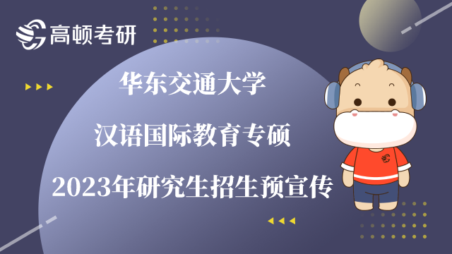 華東交通大學漢語國際教育專碩2023年研究生招生預宣傳