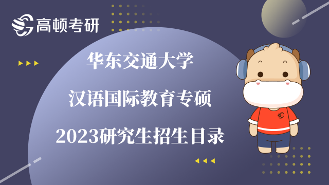 華東交通大學漢語國際教育專碩2023研究生招生目錄