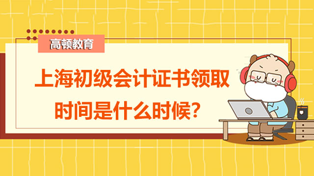 上海初級會計證書領取時間是什么時候？證書是什么類型？