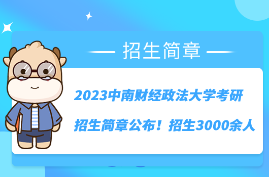 2023中南财经政法大学考研招生简章公布！招生3000余人