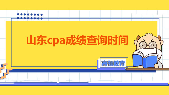 速來了解！2022年山東cpa成績查詢時間公布啦！