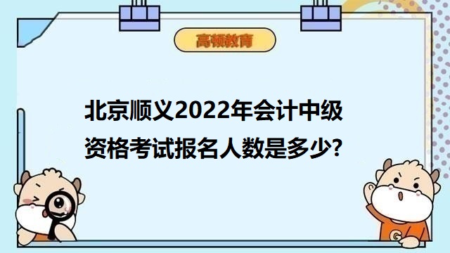 北京顺义2022年会计中级资格考试报名人数是多少?