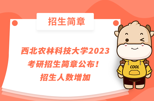 西北农林科技大学2023考研招生简章公布！招生人数增加