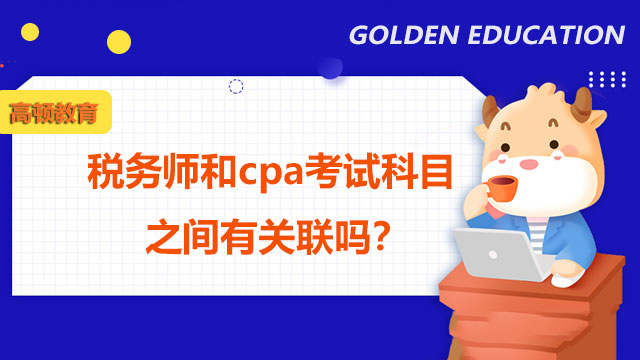 税务师和cpa考试科目之间有关联吗？如何搭配备考？