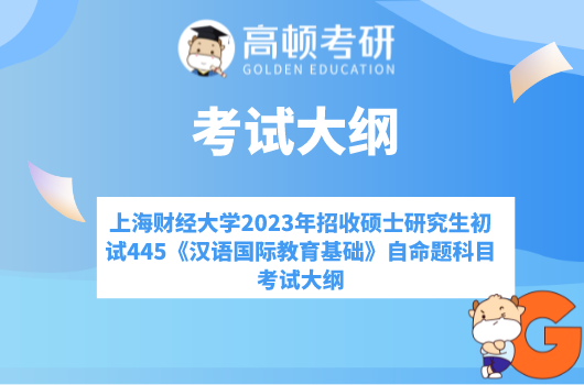 上海财经大学2023年招收硕士研究生初试445《汉语国际教育基础》自命题科目考试大纲