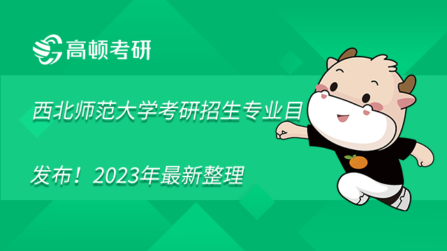 西北师范大学考研招生专业目录发布！2023年最新整理