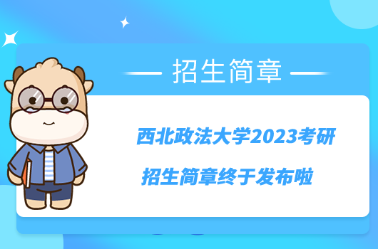 西北政法大學(xué)2023考研招生簡章終于發(fā)布啦