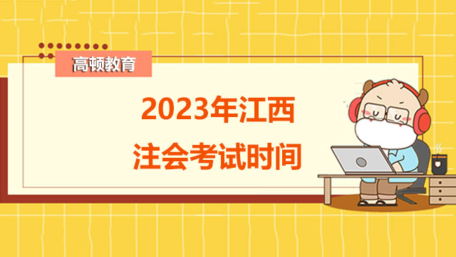 2023年江西注会考试时间预计8月份！考试分三天进行