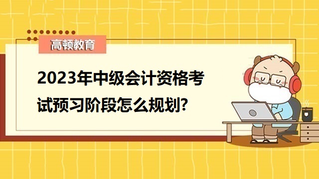 中級會計(jì)考試備考攻略,2023年中級會計(jì)職稱備考