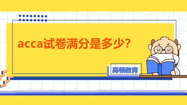 acca试卷满分是多少？成绩保留几年？