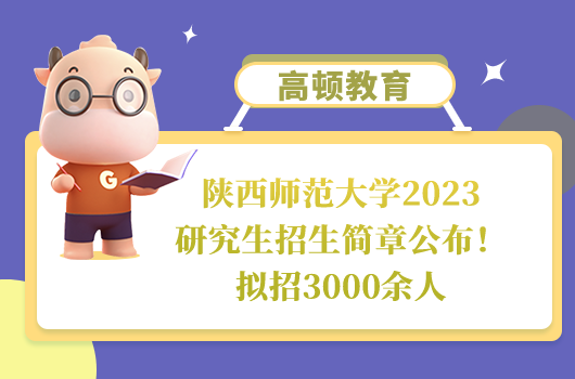 陕西师范大学2023研究生招生简章公布！拟招3000余人