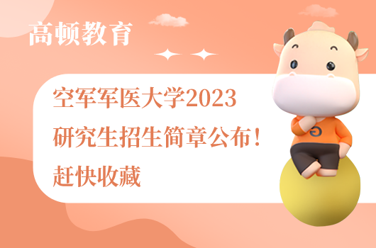 空军军医大学2023研究生招生简章公布！赶快收藏