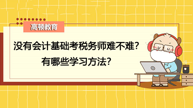 没有会计基础考税务师难不难？有哪些学习方法？