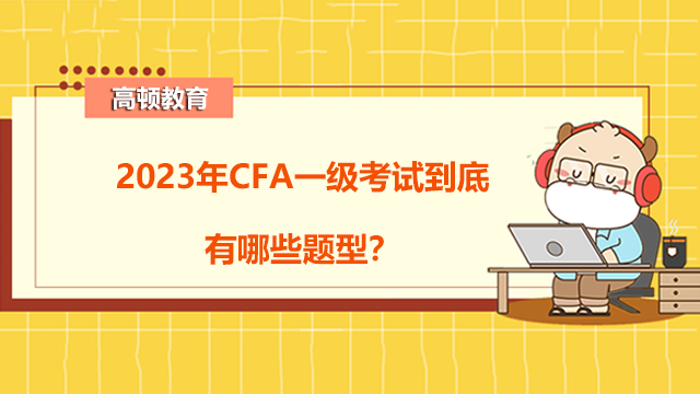 2023年CFA一级考试到底有哪些题型？CFA一级考试小技巧！