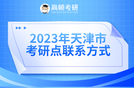 天津市2023年研考各报考点及招生单位联系方式汇总