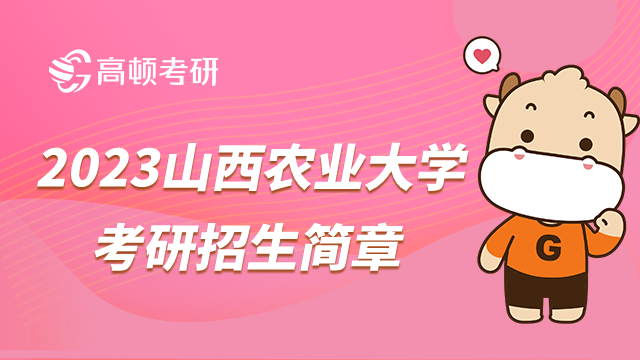 2023山西农业大学考研招生简章刚发布！计划招1536人