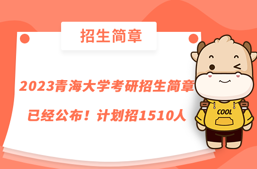 2023青海大學考研招生簡章已經公布！計劃招1510人