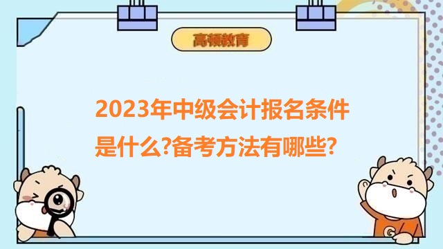 2023年中級會計(jì)報(bào)名條件是什么?備考方法有哪些?