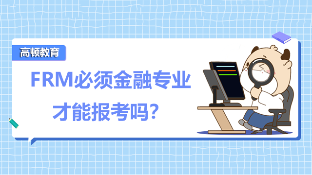 FRM必须金融专业才能报考吗？考试内容有什么？