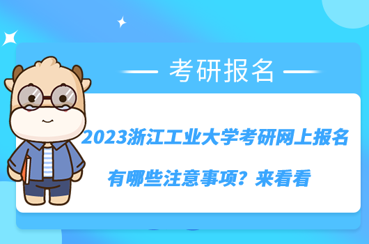 2023浙江工業(yè)大學(xué)考研網(wǎng)上報名有哪些注意事項？來看看