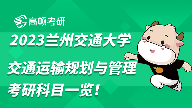 蘭州交通大學(xué)2023交通運(yùn)輸規(guī)劃與管理考研科目一覽！