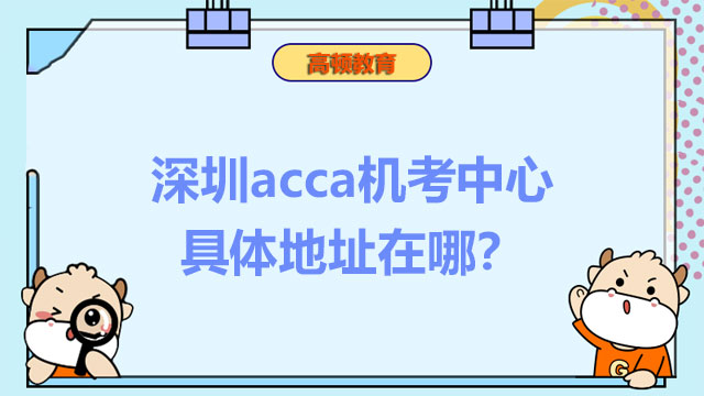 深圳acca机考中心具体地址在哪？随时机考怎么报名考试？