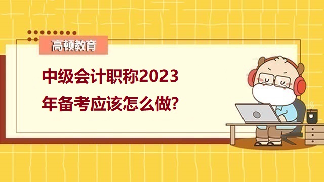 2023年中级会计职称备考,2023年中级会计备考计划