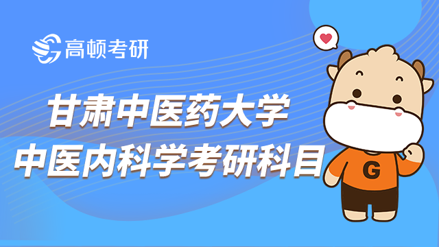 甘肃中医药大学中医内科学考研科目信息出炉！9个研究方向