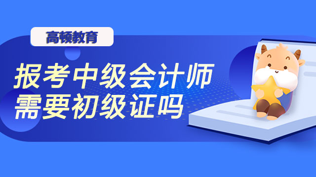 报考中级会计师需要初级证