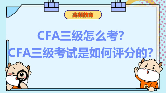 CFA三級怎么考？CFA三級考試是如何評分的？