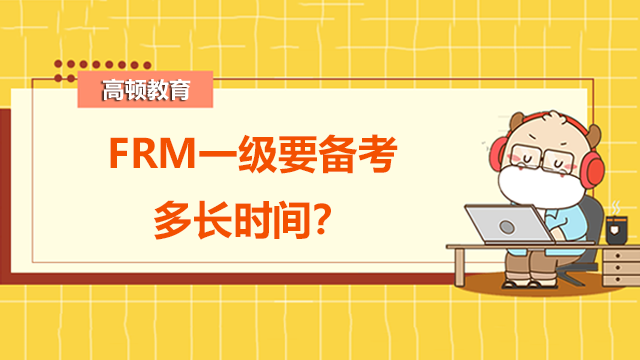 FRM一級(jí)要備考多長(zhǎng)時(shí)間？有哪些備考建議？