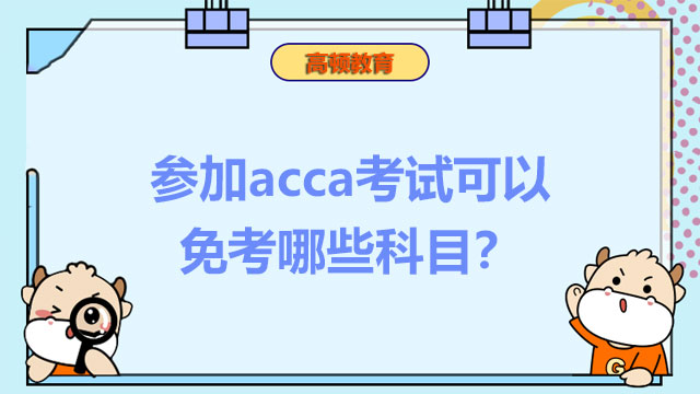 參加acca考試可以免考哪些科目？免考科目需要交費(fèi)嗎？