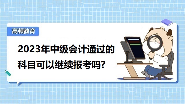 中级会计通过的科目可以继续报考吗