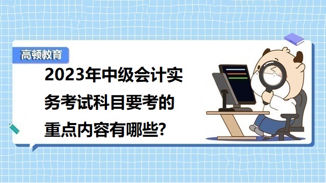 中級會計考試備考經(jīng)驗,中級會計考試考什么科目內(nèi)容,中級會計報名科目如何安排