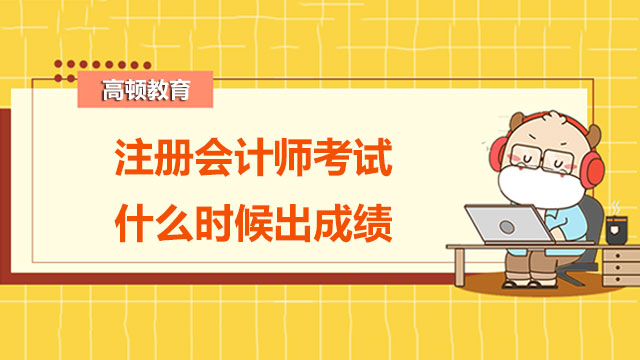 2022注册会计师考试什么时候出成绩？官方回答公布！