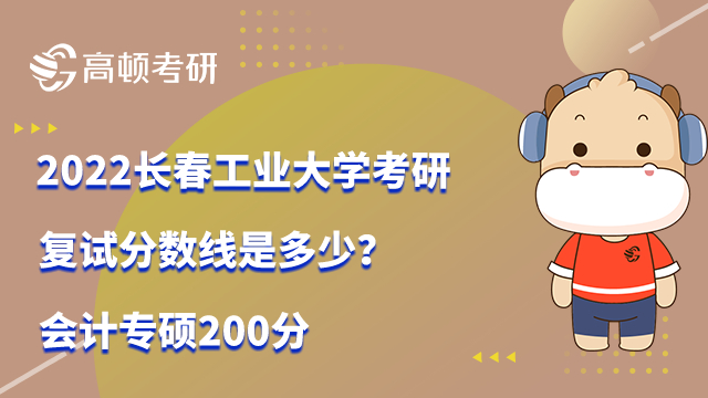 2022长春工业大学考研复试分数线是多少？会计专硕200分