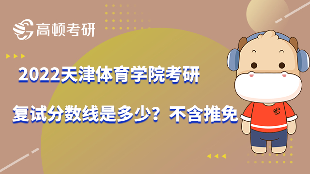 2022天津体育学院考研复试分数线是多少？不含推免