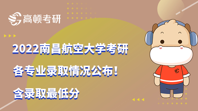 2022南昌航空大學(xué)考研各專業(yè)錄取情況公布！含錄取最低分