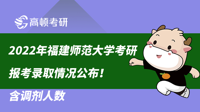 2022年福建師范大學考研報考錄取情況公布！含調劑人數