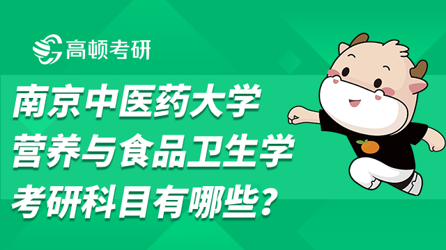 南京中醫(yī)藥大學營養(yǎng)與食品衛(wèi)生學考研科目有哪些？速看