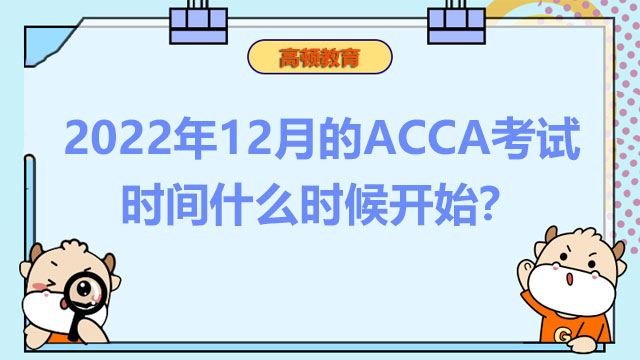 2022年12月的ACCA考试时间什么时候开始？现在还能报名吗？