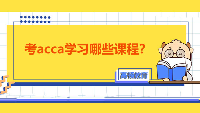 考acca學(xué)習(xí)哪些課程？