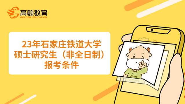 2023年石家莊鐵道大學(xué)碩士研究生（非全日制）報(bào)名信息，含報(bào)名要求、時(shí)間.