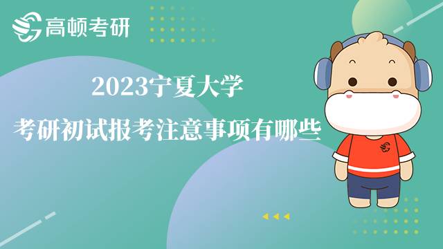 2023寧夏大學(xué)考研初試報(bào)考注意事項(xiàng)有哪些