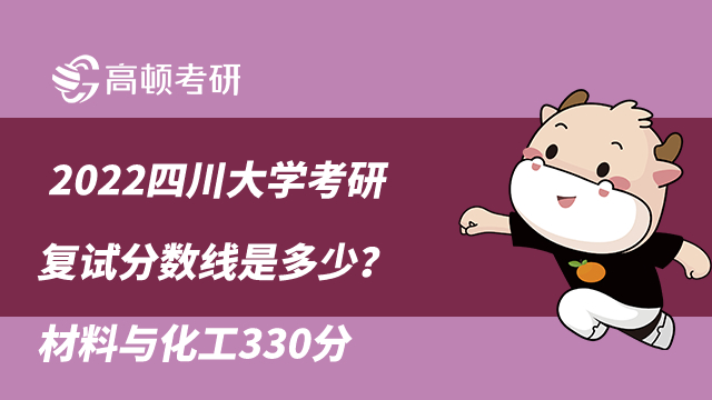 2022四川大学考研复试分数线是多少？材料与化工330分