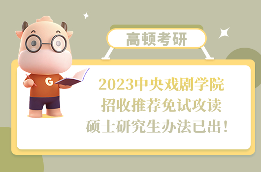 2023中央戲劇學(xué)院招收推薦免試攻讀碩士研究生辦法已出！點(diǎn)擊查看